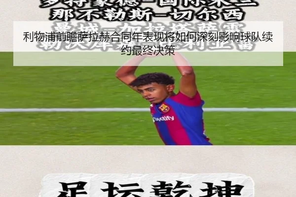 利物浦前瞻萨拉赫合同年表现将如何深刻影响球队续约最终决策