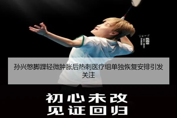 孙兴慜脚踝轻微肿胀后热刺医疗组单独恢复安排引发关注